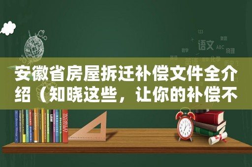 安徽省房屋拆遷補償文件全介紹（知曉這些，讓你的補償不會被砍價）