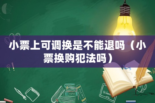 小票上可調換是不能退嗎（小票換購犯法嗎）