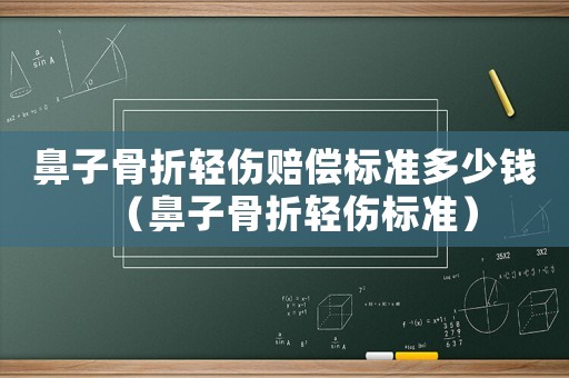 鼻子骨折輕傷賠償標準多少錢（鼻子骨折輕傷標準）