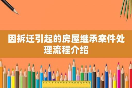 因拆遷引起的房屋繼承案件處理流程介紹