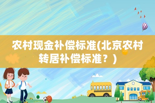 農村現金補償標準(北京農村轉居補償標準？)