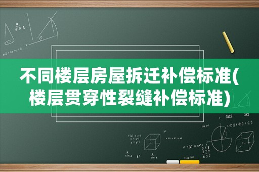 不同樓層房屋拆遷補償標準(樓層貫穿性裂縫補償標準)
