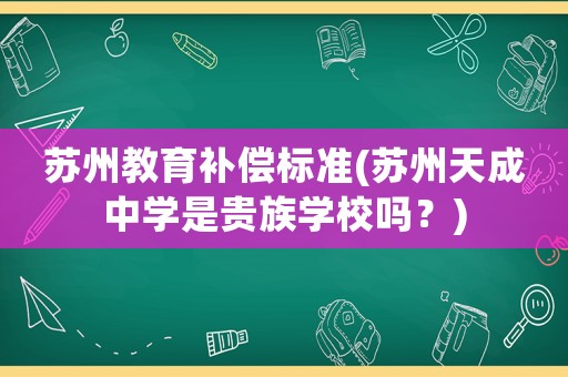 蘇州教育補償標準(蘇州天成中學是貴族學校嗎？)