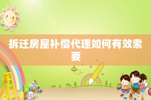 拆遷房屋補償代理如何有效索要