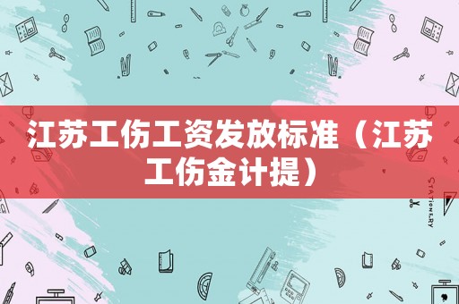 江蘇工傷工資發放標準（江蘇工傷金計提）