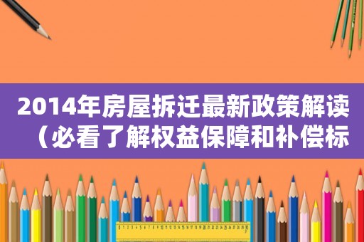 2014年房屋拆遷最新政策解讀（必看了解權益保障和補償標準）