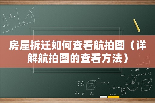 房屋拆遷如何查看航拍圖（詳解航拍圖的查看方法）