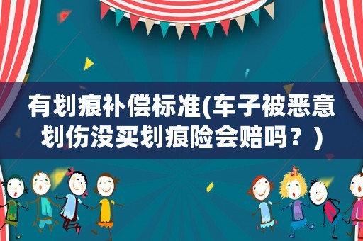 有劃痕補償標準(車子被惡意劃傷沒買劃痕險會賠嗎？)