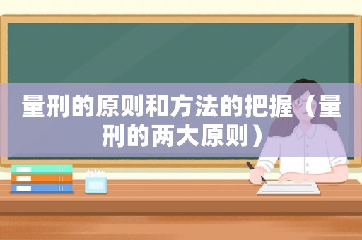 量刑的原則和方法的把握（量刑的兩大原則）