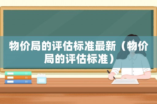 物價局的評估標準最新（物價局的評估標準）