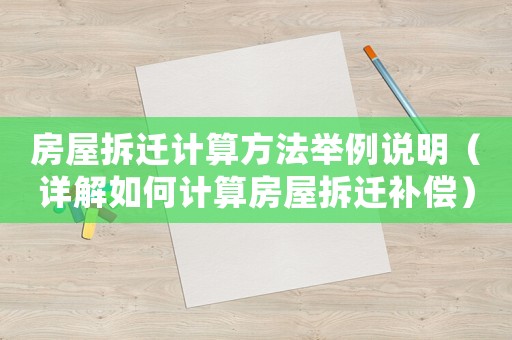房屋拆遷計算方法舉例說明（詳解如何計算房屋拆遷補償）