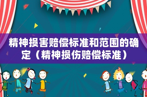 精神損害賠償標準和范圍的確定（精神損傷賠償標準）