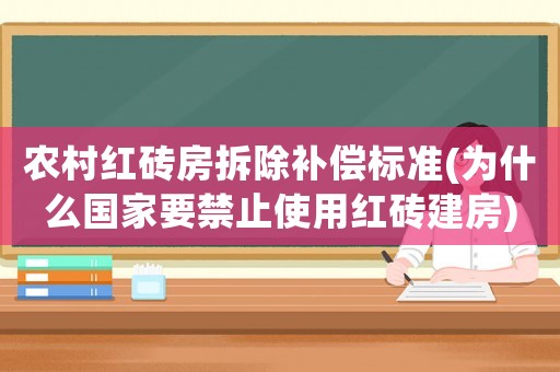 農(nóng)村紅磚房拆除補(bǔ)償標(biāo)準(zhǔn)(為什么國(guó)家要禁止使用紅磚建房)