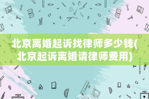 北京離婚起訴找律師多少錢(北京起訴離婚請律師費用)
