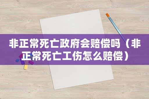 非正常死亡政府會賠償嗎（非正常死亡工傷怎么賠償）
