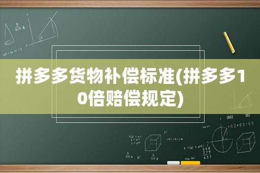 拼多多貨物補償標準(拼多多10倍賠償規(guī)定)