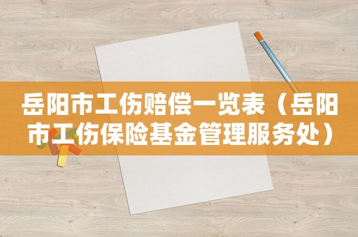岳陽市工傷賠償一覽表（岳陽市工傷保險基金管理服務處）
