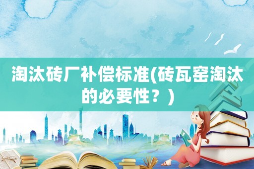 淘汰磚廠補償標準(磚瓦窯淘汰的必要性？)