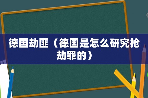 德國劫匪（德國是怎么研究搶劫罪的）