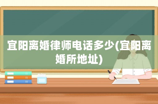 宜陽離婚律師電話多少(宜陽離婚所地址)