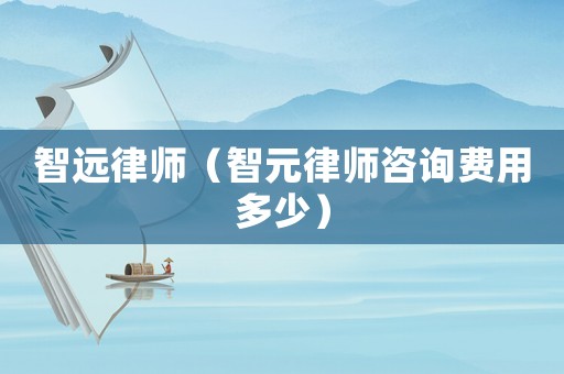 智遠(yuǎn)律師（智元律師咨詢費(fèi)用多少）
