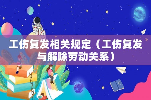 工傷復發相關規定（工傷復發與解除勞動關系）