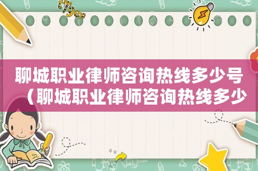 聊城職業律師咨詢熱線多少號（聊城職業律師咨詢熱線多少）