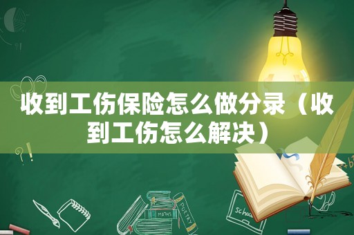 收到工傷保險(xiǎn)怎么做分錄（收到工傷怎么解決）