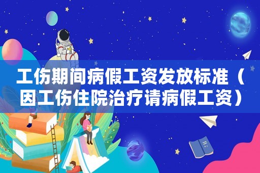 工傷期間病假工資發(fā)放標(biāo)準(zhǔn)（因工傷住院治療請病假工資）