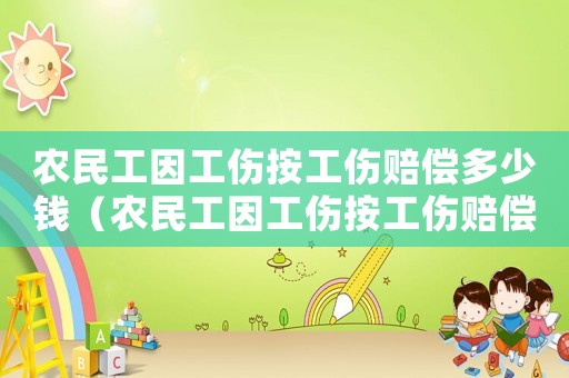 農(nóng)民工因工傷按工傷賠償多少錢（農(nóng)民工因工傷按工傷賠償多少）