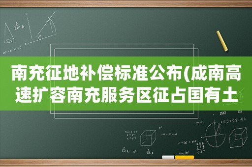 南充征地補償標準公布(成南高速擴容南充服務區征占國有土地怎么賠償？)