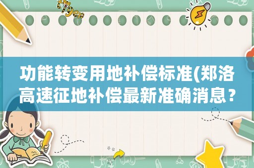 功能轉變用地補償標準(鄭洛高速征地補償最新準確消息？)