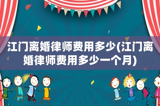 江門離婚律師費用多少(江門離婚律師費用多少一個月)
