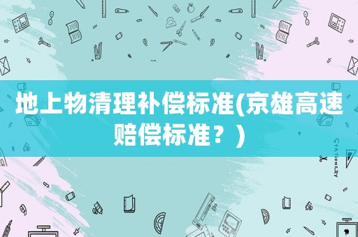 地上物清理補償標準(京雄高速賠償標準？)