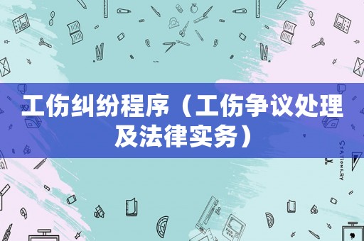 工傷糾紛程序（工傷爭議處理及法律實務(wù)）