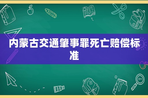 內(nèi)蒙古交通肇事罪死亡賠償標(biāo)準(zhǔn)