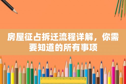 房屋征占拆遷流程詳解，你需要知道的所有事項