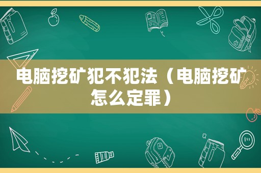 電腦挖礦犯不犯法（電腦挖礦怎么定罪）