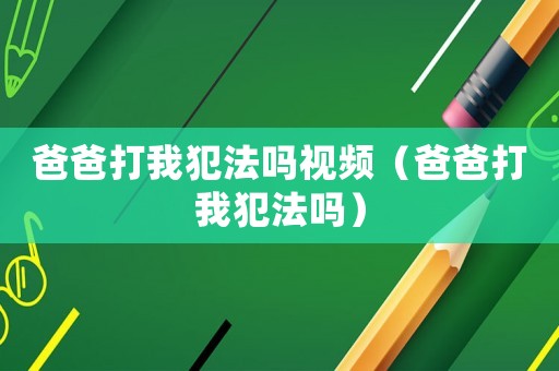 爸爸打我犯法嗎視頻（爸爸打我犯法嗎）