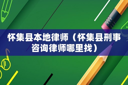 懷集縣本地律師（懷集縣刑事咨詢律師哪里找）