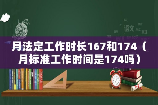 月法定工作時長167和174（月標準工作時間是174嗎）