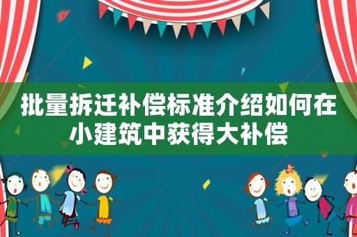 批量拆遷補償標準介紹如何在小建筑中獲得大補償