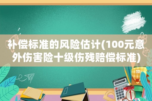 補償標準的風險估計(100元意外傷害險十級傷殘賠償標準)