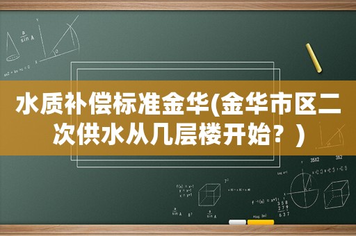 水質補償標準金華(金華市區二次供水從幾層樓開始？)