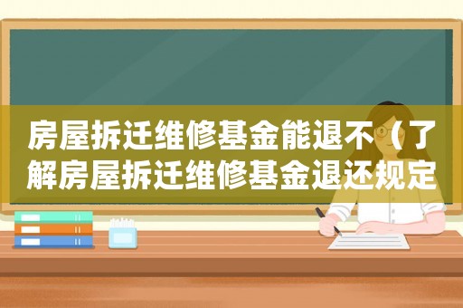 房屋拆遷維修基金能退不（了解房屋拆遷維修基金退還規定）
