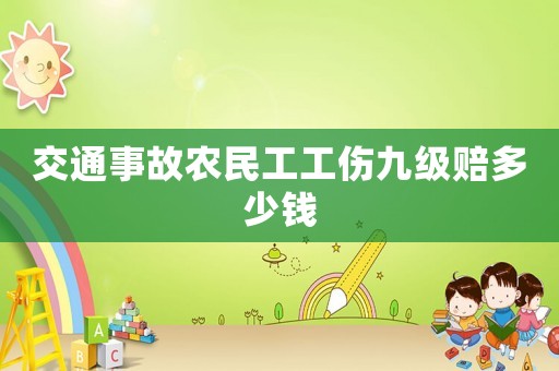 交通事故農(nóng)民工工傷九級(jí)賠多少錢(qián)