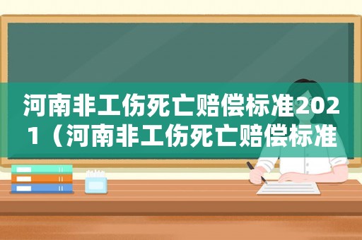 河南非工傷死亡賠償標(biāo)準(zhǔn)2021（河南非工傷死亡賠償標(biāo)準(zhǔn)）