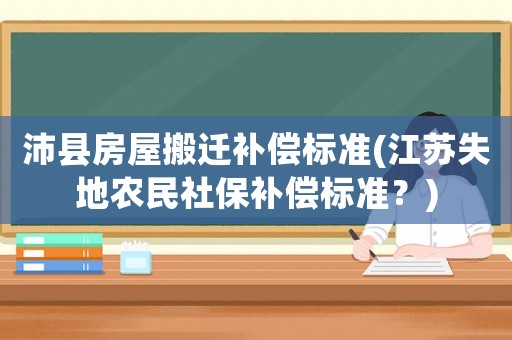 沛縣房屋搬遷補償標準(江蘇失地農民社保補償標準？)