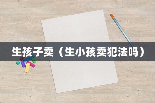 生孩子賣（生小孩賣犯法嗎）