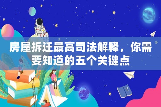 房屋拆遷最高司法解釋，你需要知道的五個關鍵點